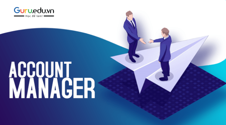 Account Manager là gì? Học ngành nào để làm Account Manager?