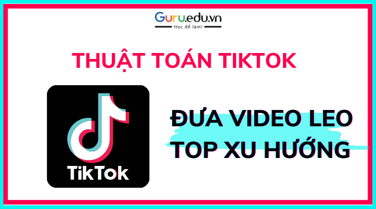 Thuật toán TikTok – Bí quyết đưa video của bạn lên xu hướng