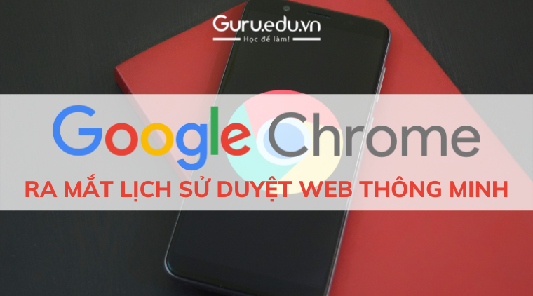 Google Chrome mang đến lịch sử duyệt web thông minh hơn