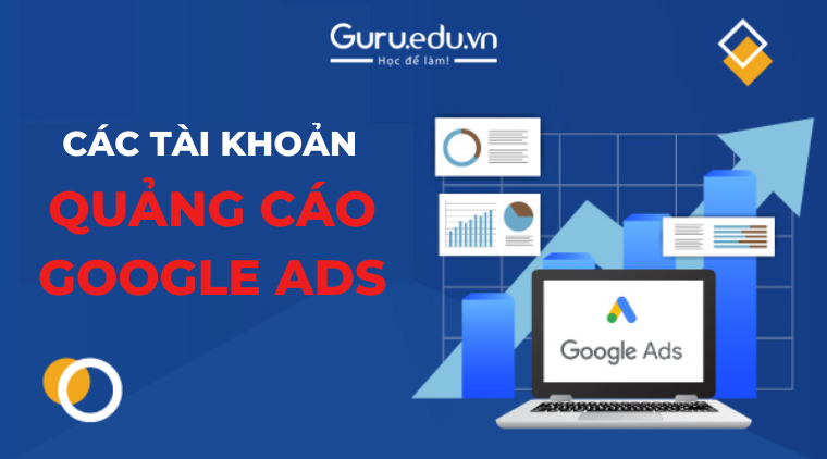 Hướng dẫn năm 2022 về cấu trúc các tài khoản quảng cáo google ads