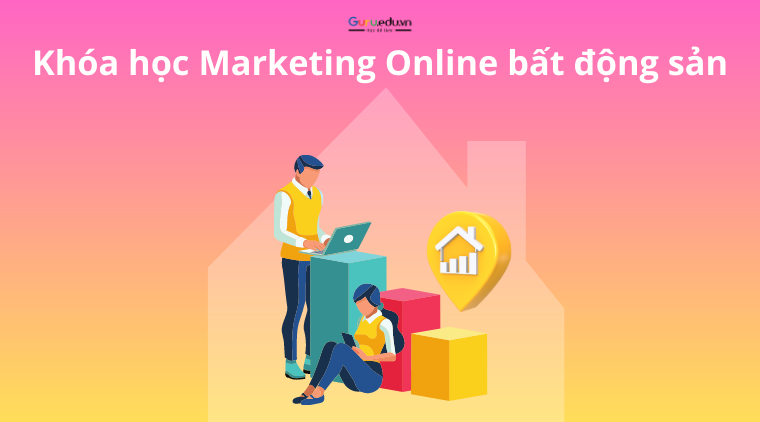 Khóa học Marketing Online Bất động sản: Hiệu quả kinh doanh từ Internet