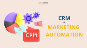 CRM và Marketing Automation: Công cụ xây dựng chiến lược hiệu quả