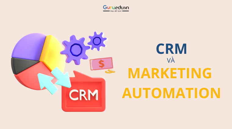 CRM và Marketing Automation: Công cụ xây dựng chiến lược hiệu quả