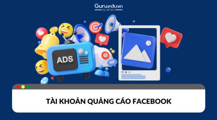 Những điều cần biết về tài khoản quảng cáo Facebook