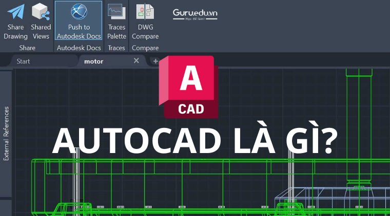 AutoCAD là gì? Tổng quan về phần mềm thiết kế đồ họa