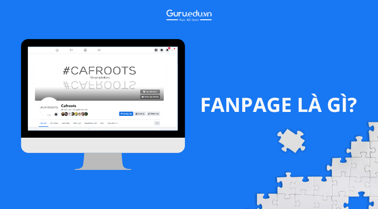 Fanpage là gì? Lợi ích khi sử dụng fanpage trên Facebook