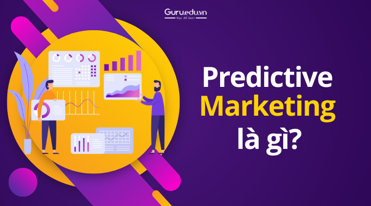 Predictive Marketing là gì? Lợi ích của Predictive Marketing