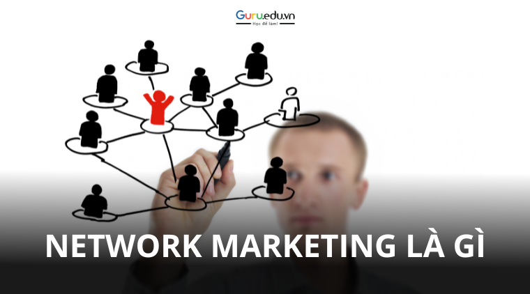 Network Marketing là gì? Cách hoạt động và ưu nhược điểm