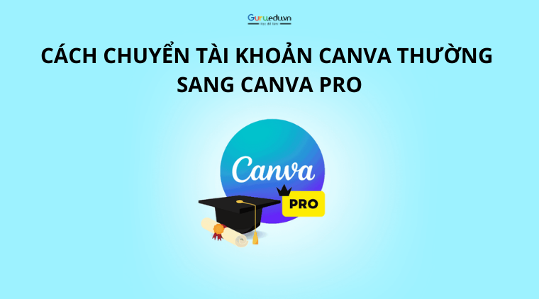 Làm thế nào để chuyển tài khoản Canva thường sang Canva Pro?