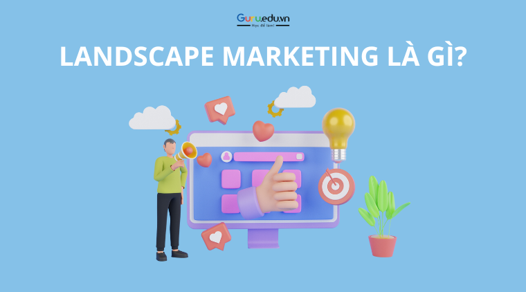 Landscape Marketing là gì? Vai trò và ví dụ về Landscape Marketing