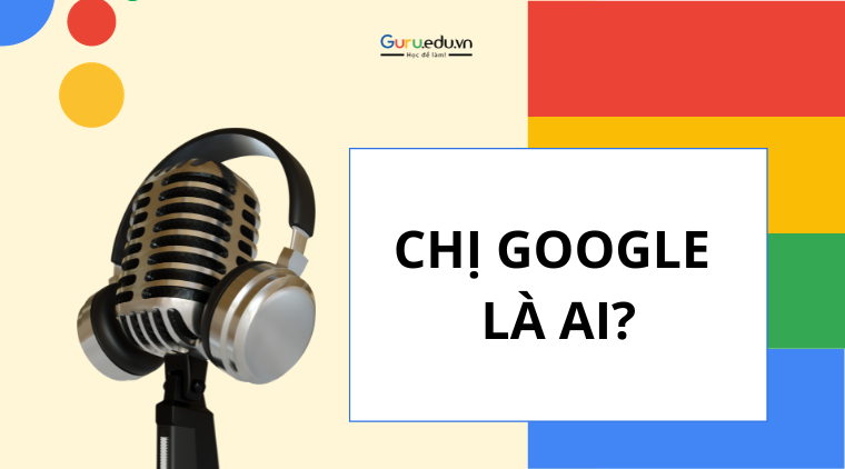 Chị Google là ai? Tìm hiểu giọng đọc thân thuộc với người Việt Nam