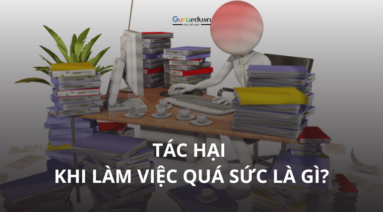 Tác hại của làm việc quá sức ảnh hưởng như thế nào?