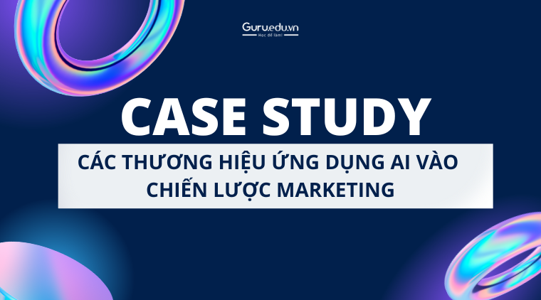 Case study ứng dụng AI vào chiến lược Marketing của các thương hiệu