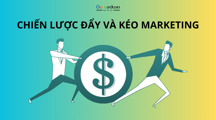 Chiến lược đẩy và kéo marketing: Cách tăng doanh số hiệu quả