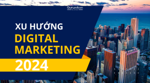 Xu hướng Digital Marketing 2024: Những điểm nổi bật đang chú ý