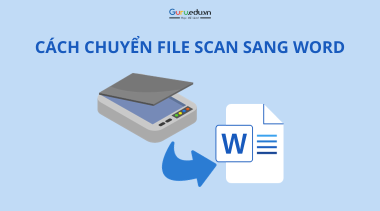 Chuyển file scan sang Word: Những cách đơn giản và hiệu quả