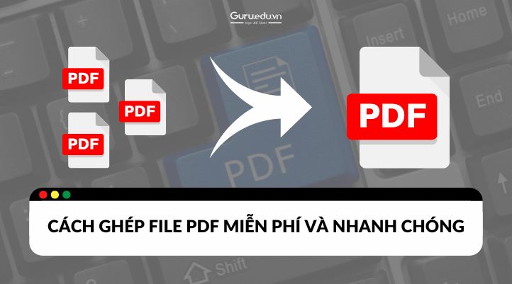 Cách ghép file PDF miễn phí và nhanh chóng