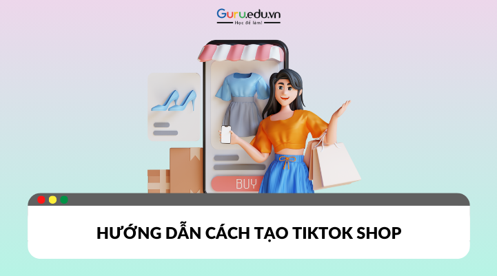 Hướng dẫn cách tạo TikTok Shop