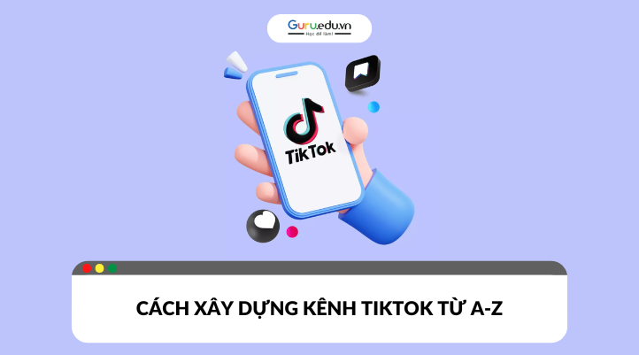 Cách xây dựng kênh TikTok hiệu quả