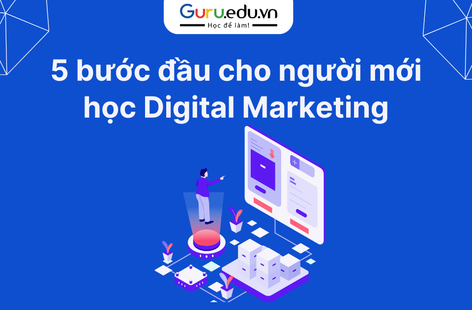 Học Digital Marketing là gì? 5 bước khởi đầu dành cho người mới