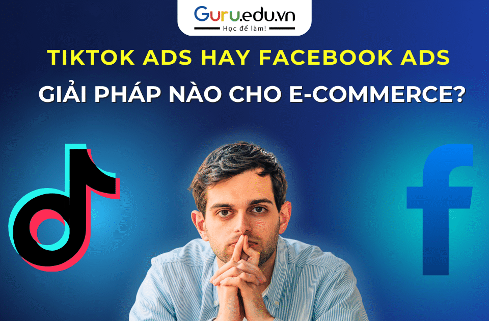 So sánh TikTok Ads và Facebook Ads – đâu là giải pháp quảng cáo tối ưu chuyển đổi cho e-commerce năm 2025.