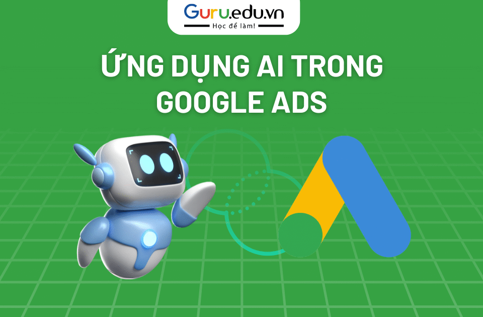 Ứng dụng AI trong Google Ads: Tối ưu quảng cáo vượt trội