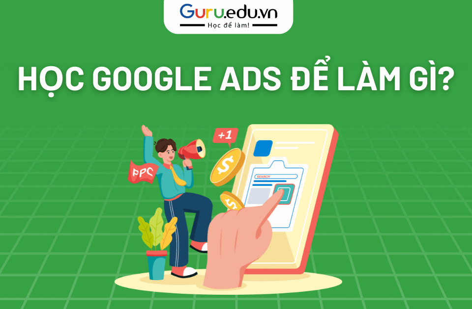 Học Google Ads để làm gì? Có khó không?