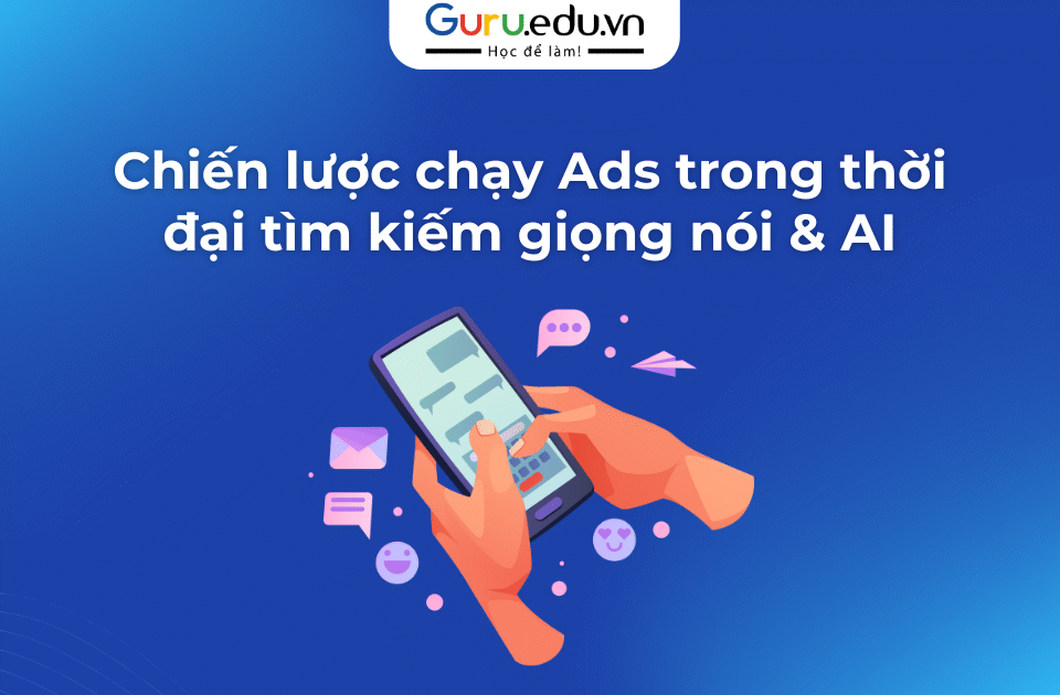 Chiến lược chạy Ads trong thời đại tìm kiếm giọng nói & AI
