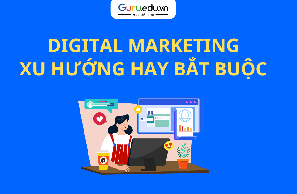Digital Marketing là xu hướng tất yếu giúp doanh nghiệp số cạnh tranh và tăng trưởng