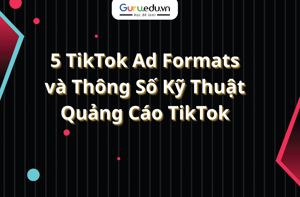 5 TikTok Ad Formats và Thông Số Kỹ Thuật Quảng Cáo TikTok