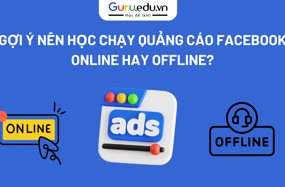 Gợi ý nên học chạy quảng cáo Facebook online hay offline
