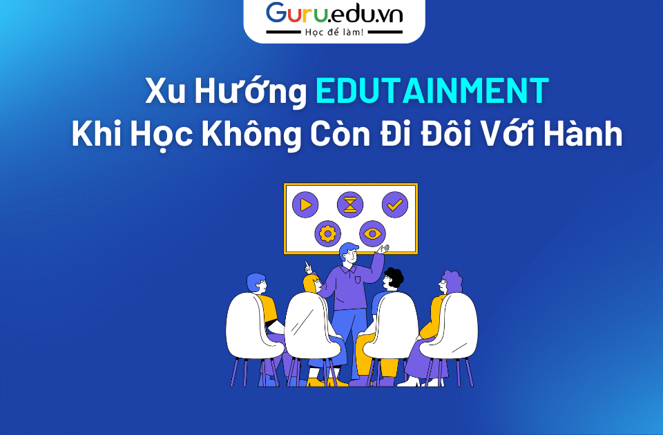 Xu Hướng Edutainment 2025 – Khi “Học” Không Còn Đi Đôi Với “Hành”