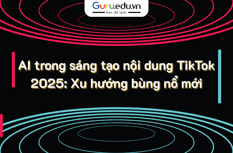 AI trong sáng tạo nội dung TikTok 2025: Xu hướng bùng nổ mới