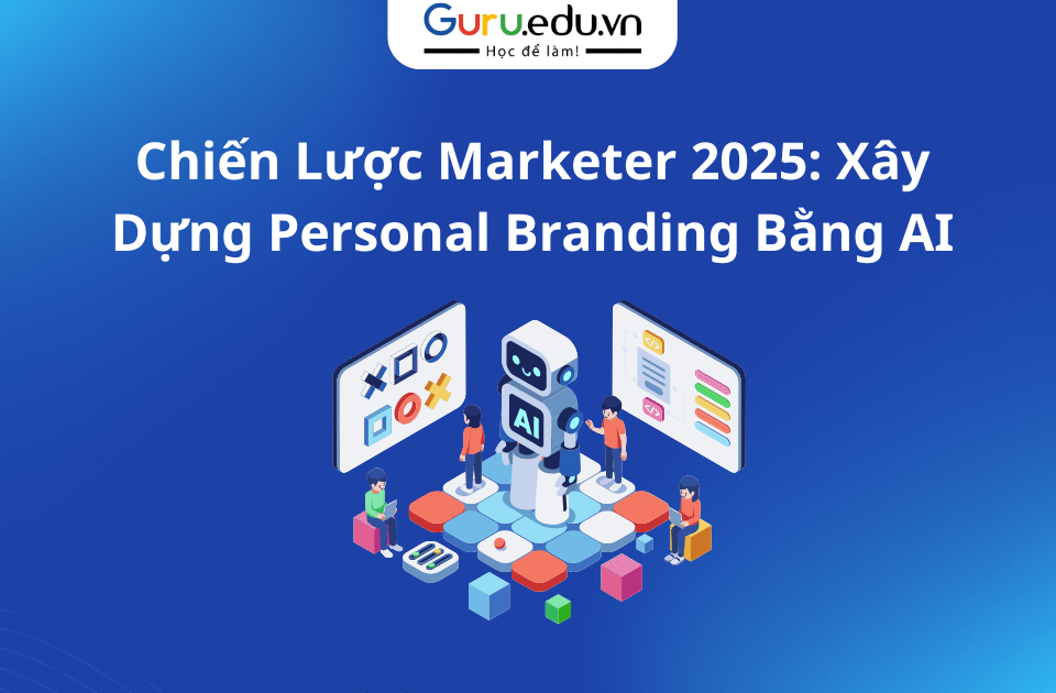 Chiến Lược Marketer 2025: Xây Dựng Personal Branding Bằng AI
