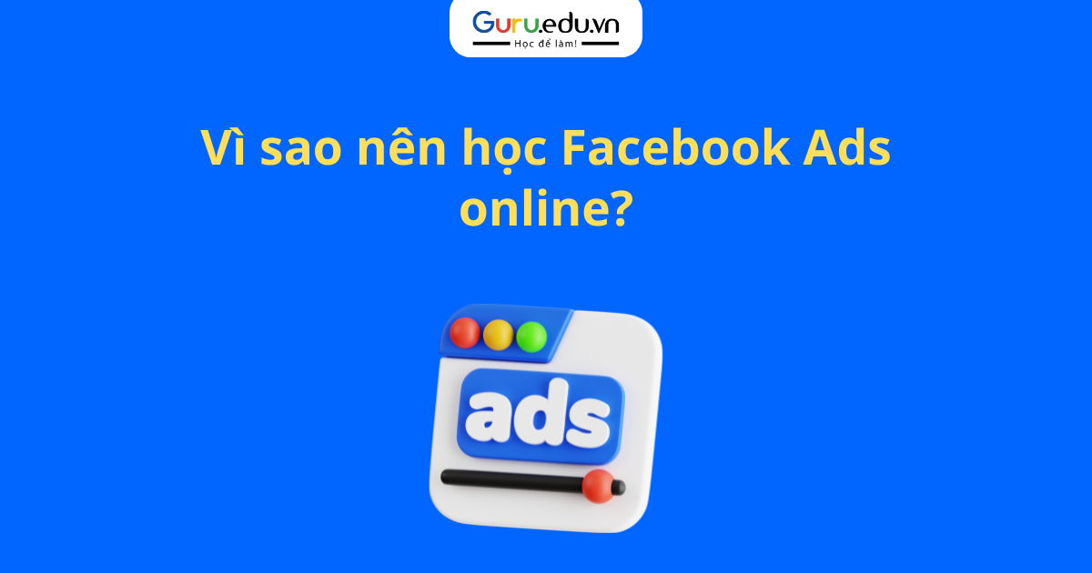 Vì sao nên học Facebook Ads online?