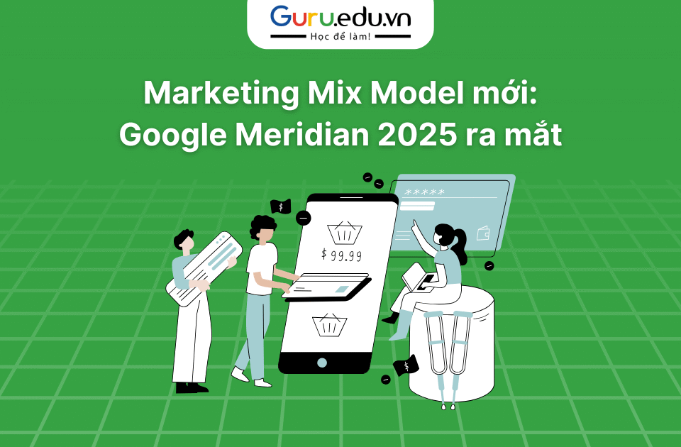 Marketing Mix Model mới: Google Meridian 2025 ra mắt