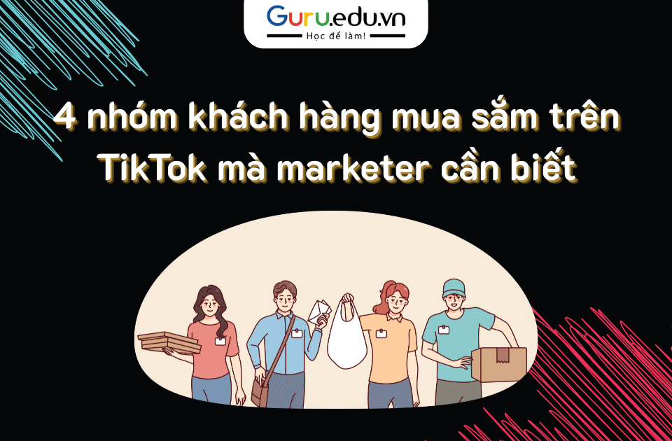 4 nhóm khách hàng mua sắm trên TikTok mà marketer cần biết