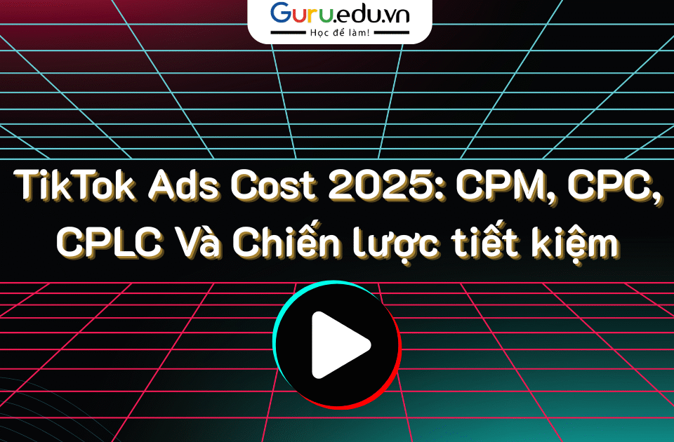 TikTok Ads Cost 2025: CPM, CPC, CPLC Và Chiến lược tiết kiệm
