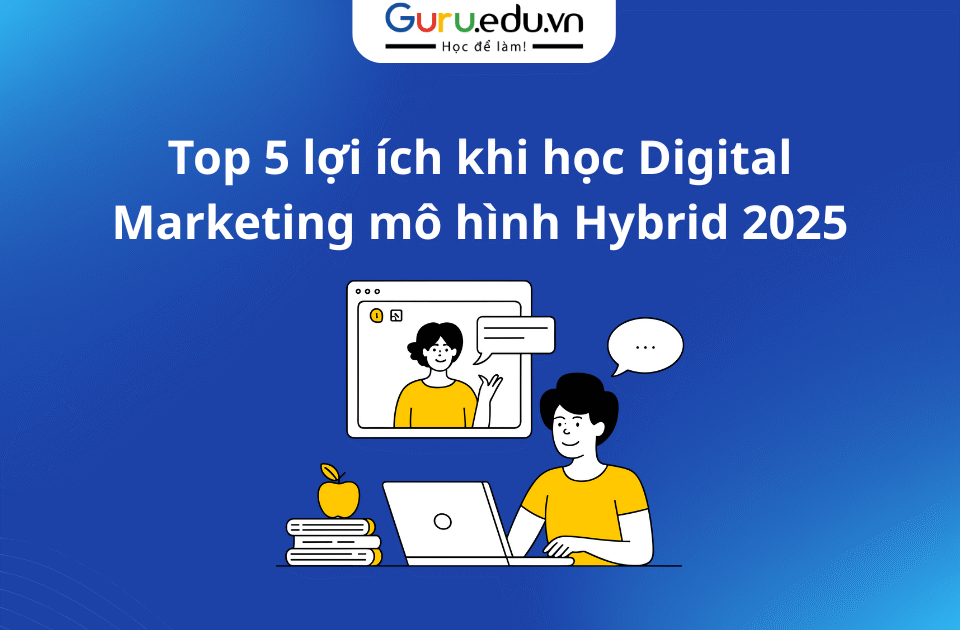 Top 5 lợi ích khi học Digital Marketing mô hình Hybrid 2025