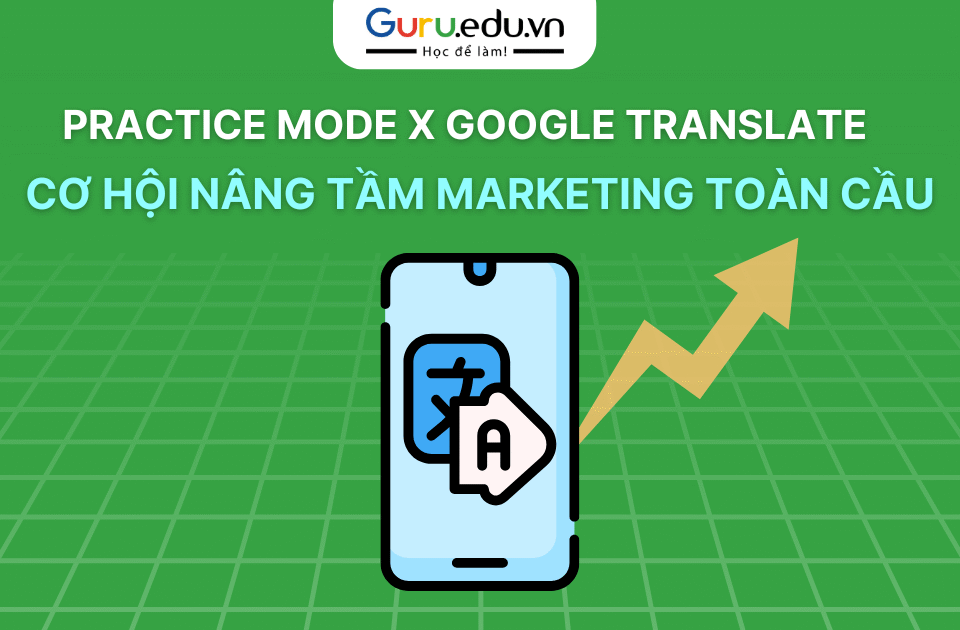 Practice mode x google translate cơ hội nâng tầm marketing toàn cầu
