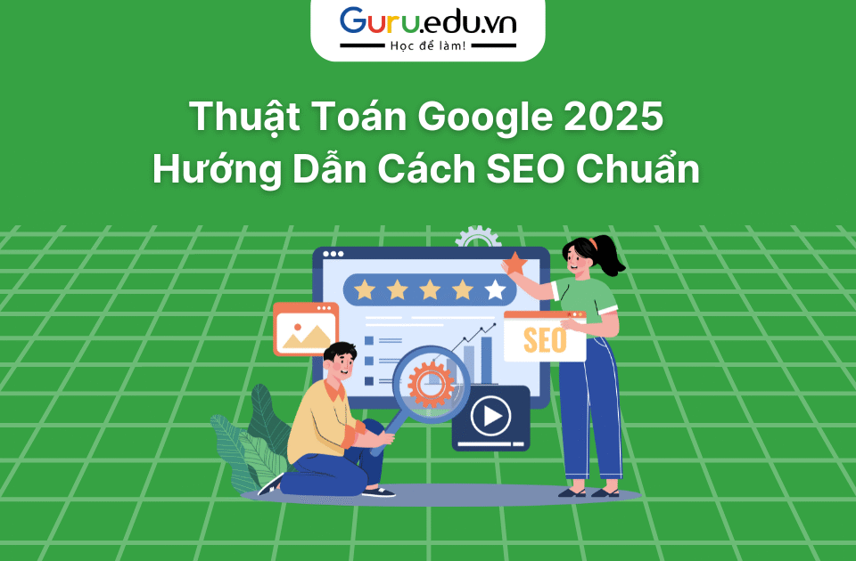 Thuật Toán Google 2025: SEO Chuẩn & Giữ Vững Thứ Hạng Top