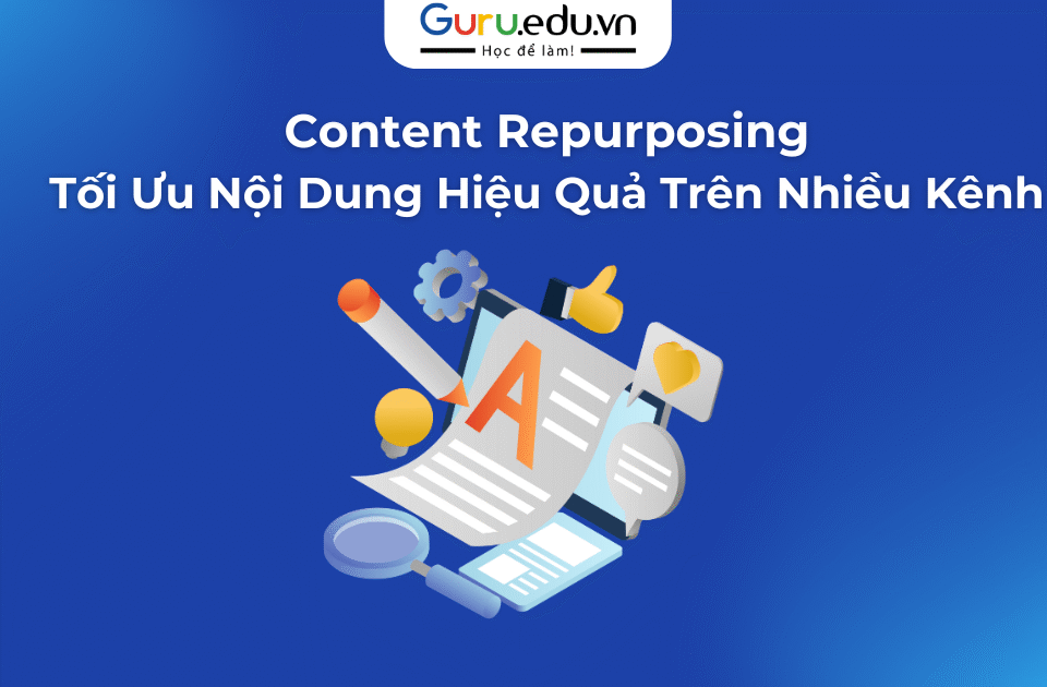 Content Repurposing: Tối Ưu Nội Dung Hiệu Quả Trên Nhiều Kênh