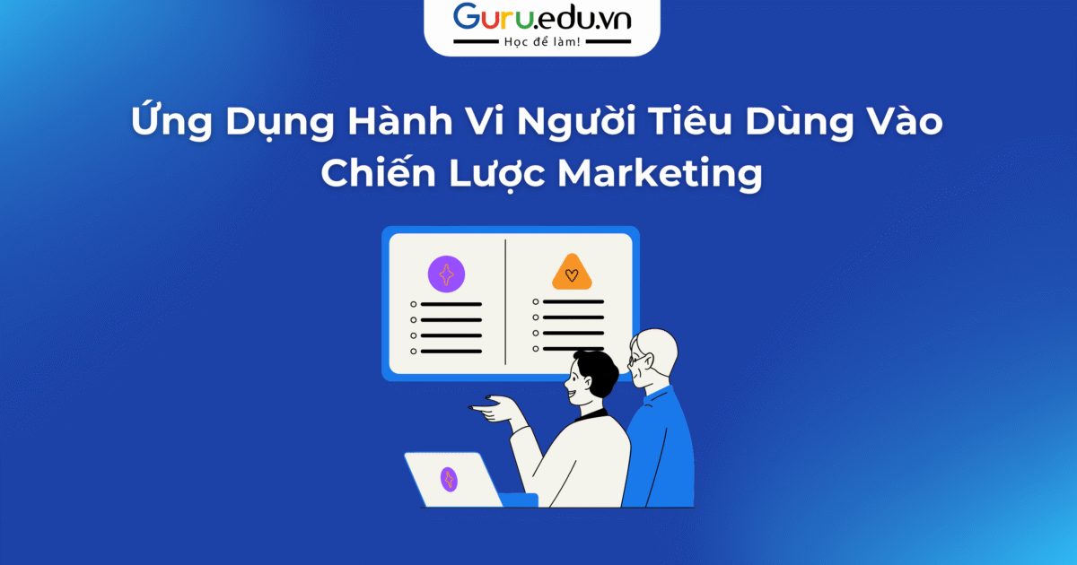 Ứng Dụng Hành Vi Người Tiêu Dùng Vào Chiến Lược Marketing
