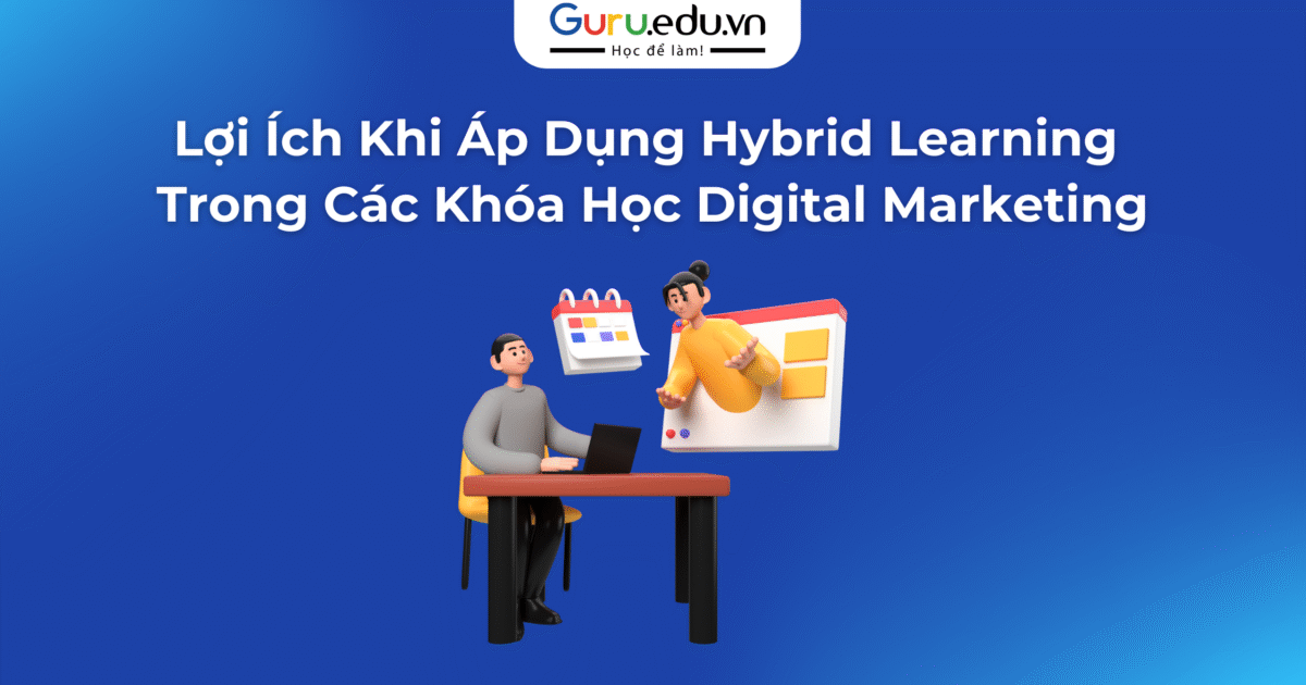  Lợi Ích Khi Áp Dụng Hybrid Learning Trong Các Khóa Học Digital Marketing