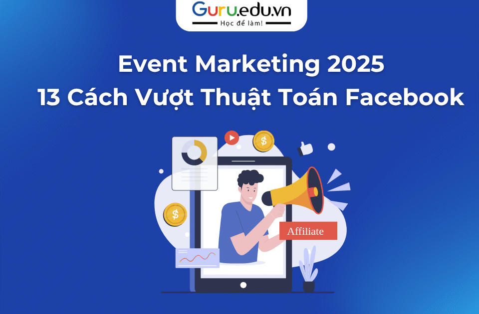 13 Cách Để “Đánh Bại” Thuật Toán Facebook và Tăng Hiệu Quả Event Marketing 2025