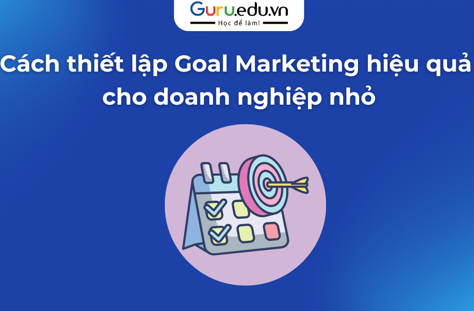 Cách thiết lập Goal Marketing hiệu quả cho doanh nghiệp nhỏ