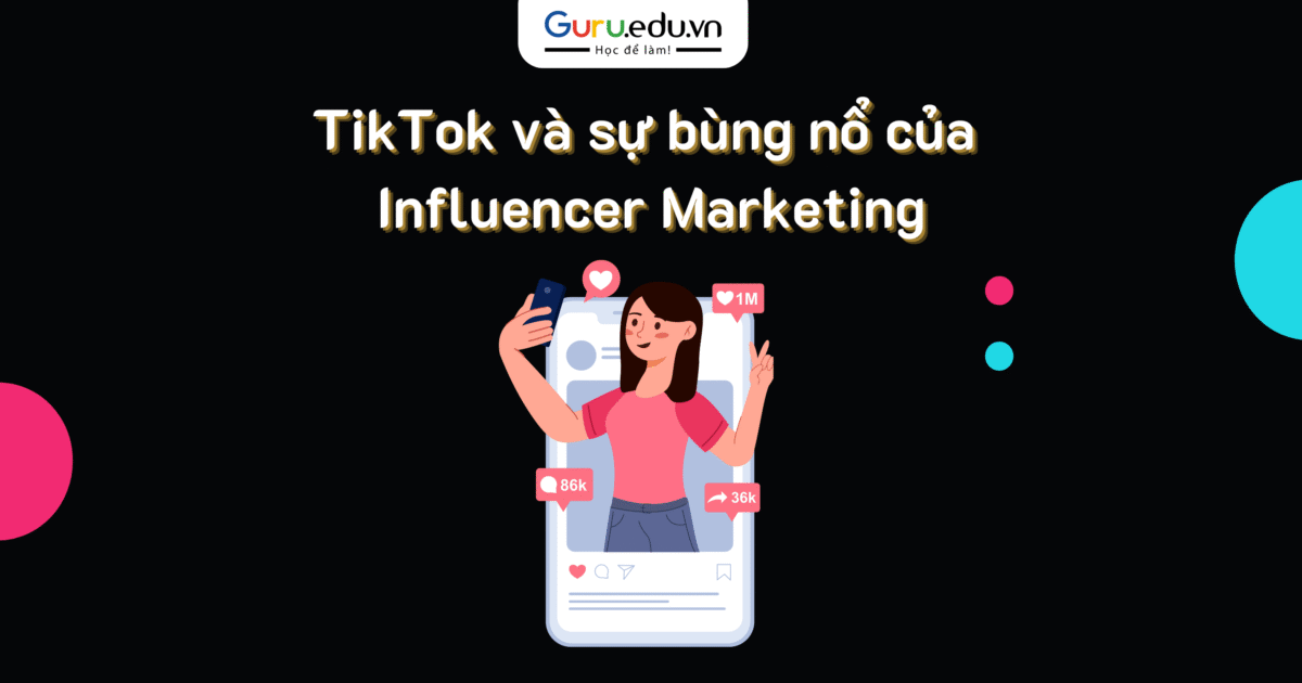 Tiktok và sự bùng nổ của Influencer Marketing