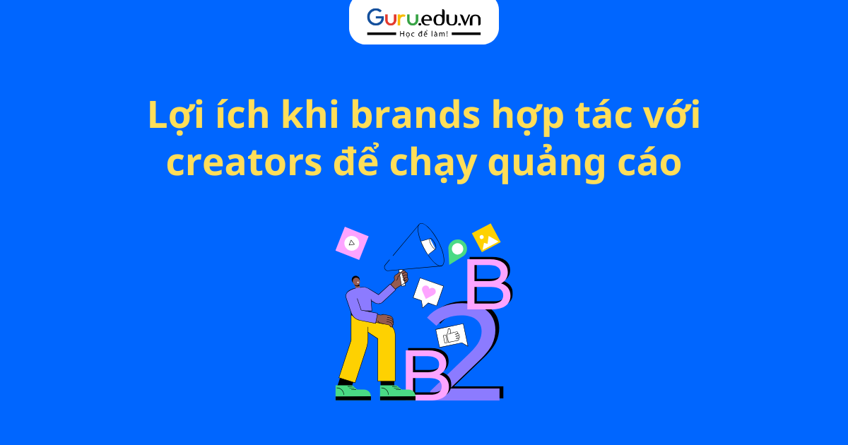 Lợi ích khi brands hợp tác với creators để chạy quảng cáo