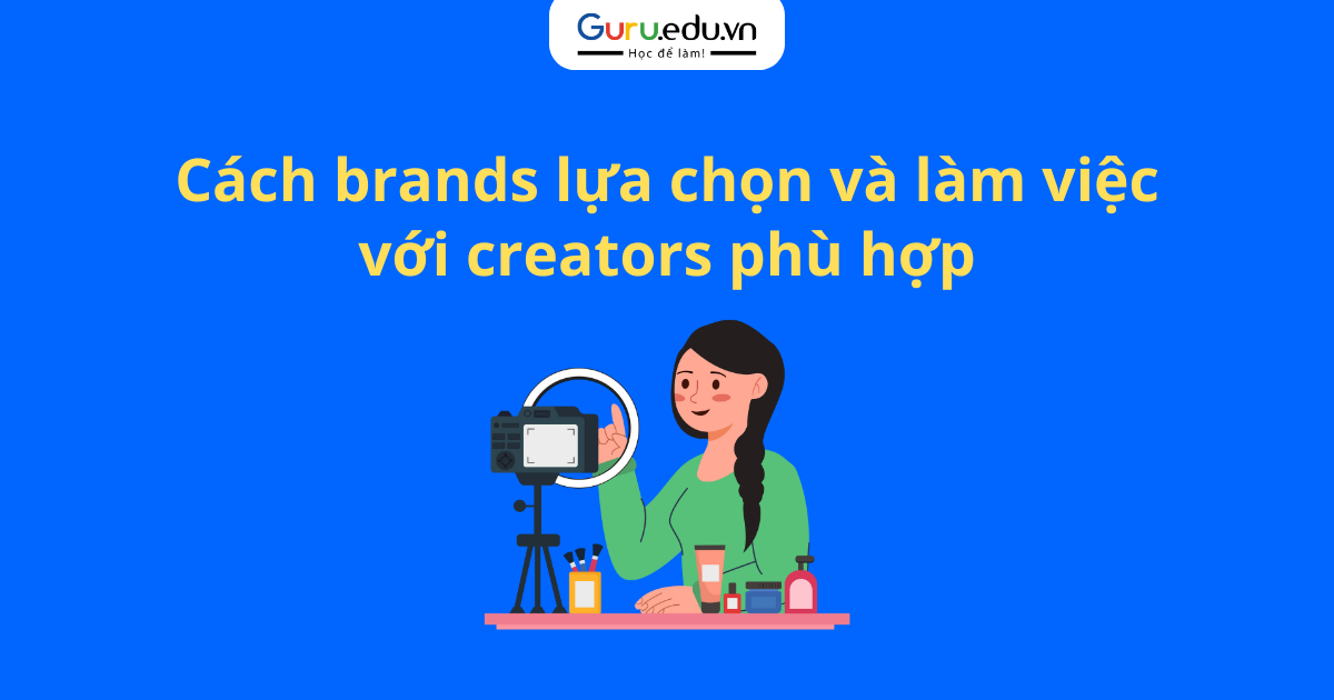 Cách brands lựa chọn và làm việc với creators phù hợp
