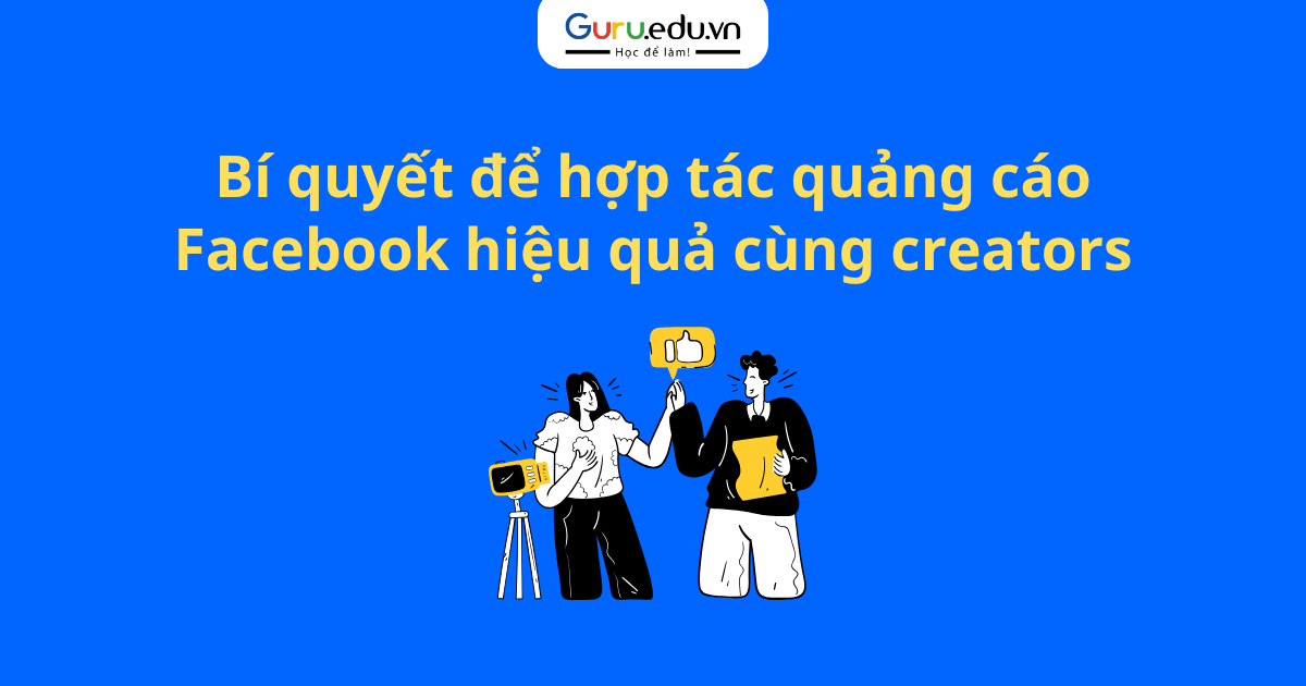 Bí quyết để hợp tác quảng cáo Facebook hiệu quả cùng creators